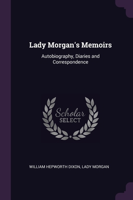 Lady Morgan's Memoirs: Autobiography, Diaries a... 1377532453 Book Cover