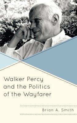 Walker Percy and the Politics of the Wayfarer 1498537545 Book Cover