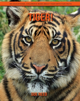 Tiger! An Educational Children's Book about Tiger with Fun Facts