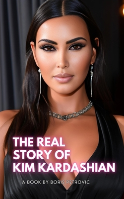 The Real Story of Kim Kardashian: From Kim K to... B0C5P7DQLK Book Cover