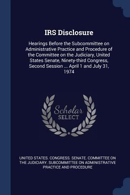 IRS Disclosure: Hearings Before the Subcommitte... 1376992760 Book Cover