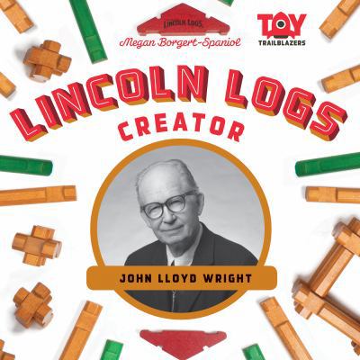 Lincoln Logs Creator: John Lloyd Wright: John L... 1532117094 Book Cover