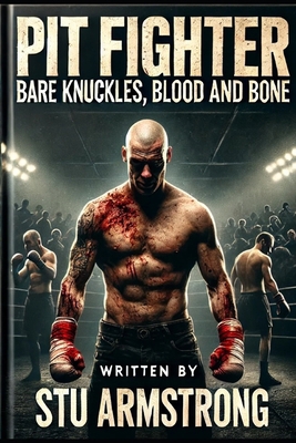 Pit Fighter - Bare Knuckles, Blood and Bone B0DJM4J8M6 Book Cover
