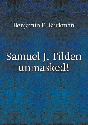 Samuel J. Tilden Unmasked! 5518666985 Book Cover