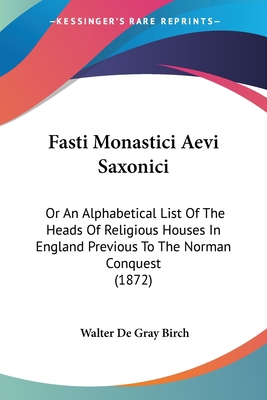 Fasti Monastici Aevi Saxonici: Or An Alphabetic... 110474810X Book Cover