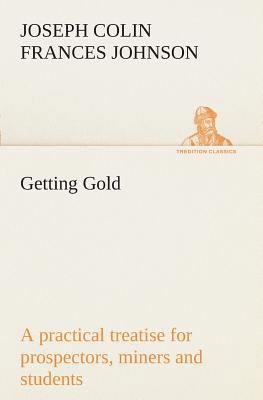 Getting Gold: a practical treatise for prospect... 3849508544 Book Cover