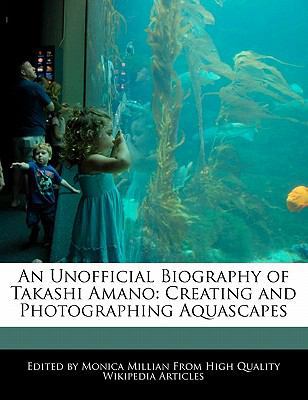 Paperback An Unofficial Biography of Takashi Amano : Creating and Photographing Aquascapes Book