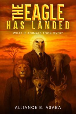 The Eagle Has Landed: What If Animals Took Over? 1968843639 Book Cover