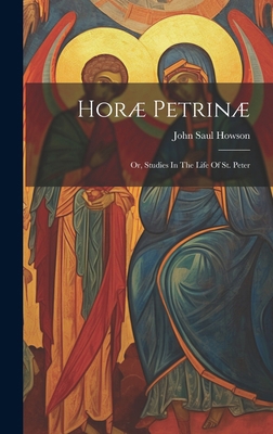 Horæ Petrinæ: Or, Studies In The Life Of St. Peter 1019555114 Book Cover