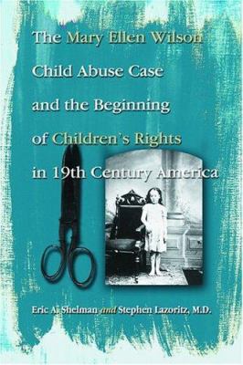 The Mary Ellen Wilson Child Abuse Case and the ... 0786420391 Book Cover