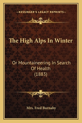 The High Alps In Winter: Or Mountaineering In S... 1164894005 Book Cover