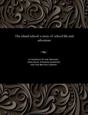 The Island School: A Story of School Life and A... 1535812974 Book Cover