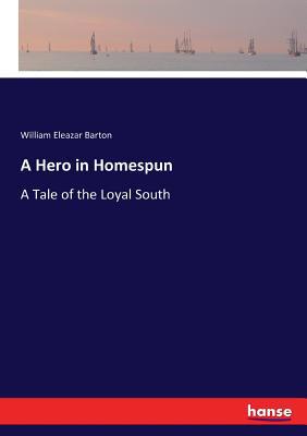 A Hero in Homespun: A Tale of the Loyal South 3337078311 Book Cover