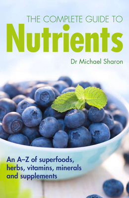 The Complete Guide to Nutrients: An A-Z of Supe... 1780974663 Book Cover