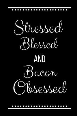 Stressed Blessed Bacon Obsessed: Funny Slogan-1... 1095225146 Book Cover