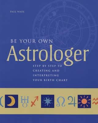 Be Your Own Astrologer: Step by Step to Creatin... 184181296X Book Cover