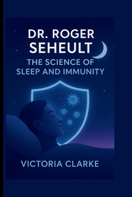 Dr. Roger Seheult: The Science of Sleep and Imm... B0FQ54YB3W Book Cover