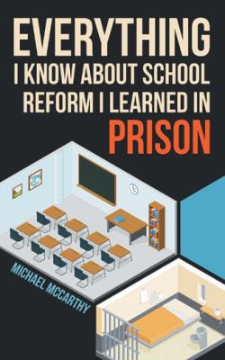 Everything I Know About School Reform I Learned... 1480857378 Book Cover