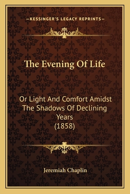 The Evening Of Life: Or Light And Comfort Amids... 1166996735 Book Cover