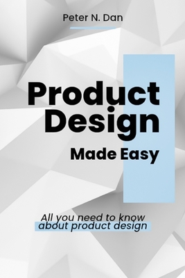 Product Design Made Easy: All you need to know ... B0C1JBJDV9 Book Cover