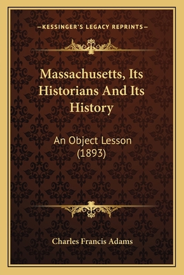 Massachusetts, Its Historians And Its History: ... 1165528142 Book Cover