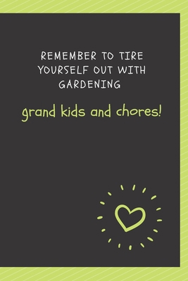 Paperback Remember to tire yourself out with gardening grand kids and chores!: Blank Lined Journal Coworker Notebook Employees Appreciation Funny Gag Gift Boss ... notepads for work gifts office jokes) Book