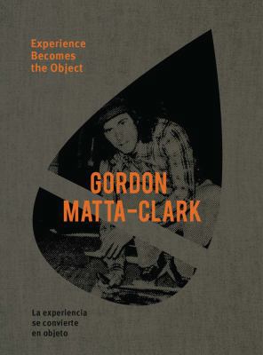 Gordon Matta-Clark: Experience Becomes the Object 8434313553 Book Cover