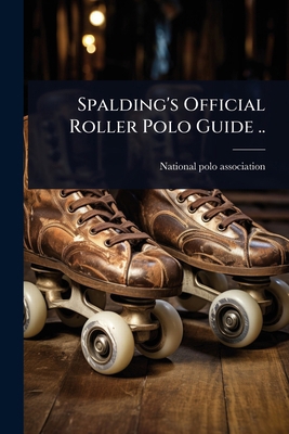 Spalding's Official Roller Polo Guide .. 1024022153 Book Cover