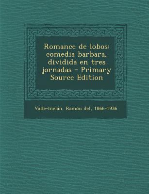 Romance de Lobos: Comedia Barbara, Dividida En ... [Spanish] 1293846775 Book Cover