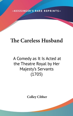 The Careless Husband: A Comedy as It Is Acted a... 1161693661 Book Cover