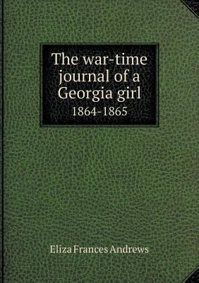 The war-time journal of a Georgia girl 1864-1865 5518987196 Book Cover