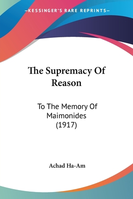 The Supremacy Of Reason: To The Memory Of Maimo... 0548880514 Book Cover
