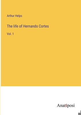 The life of Hernando Cortes: Vol. 1 3382105462 Book Cover