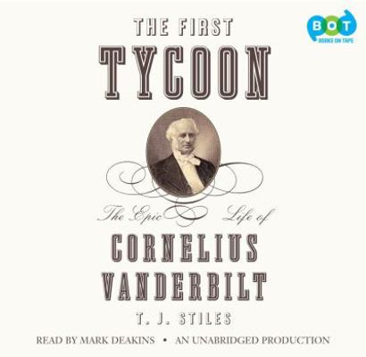 The First Tycoon: The Epic Life of Cornelius Va... 1415965919 Book Cover