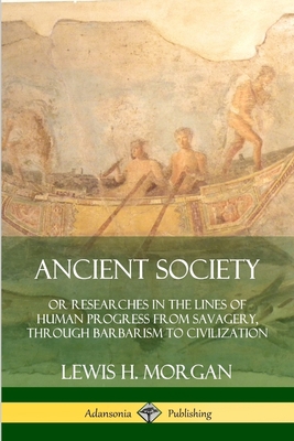 Ancient Society: Or Researches in the Lines of ... 0359727778 Book Cover