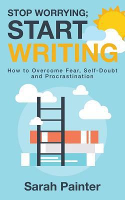 Stop Worrying; Start Writing: How To Overcome F... 1544861702 Book Cover