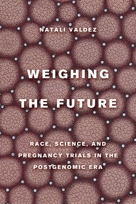 Weighing the Future: Race, Science, and Pregnan... 0520380142 Book Cover