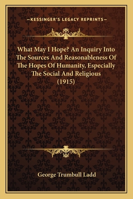 What May I Hope? An Inquiry Into The Sources An... 1165797690 Book Cover