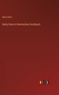 Betty Gleim's Bremisches Kochbuch [German] 3368707558 Book Cover
