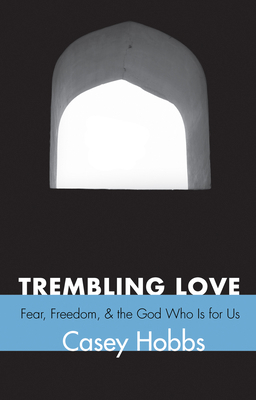 Trembling Love: Fear, Freedom, and the God Who ... 1498268048 Book Cover