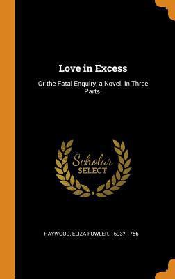 Love in Excess: Or the Fatal Enquiry, a Novel. ... 0353271810 Book Cover