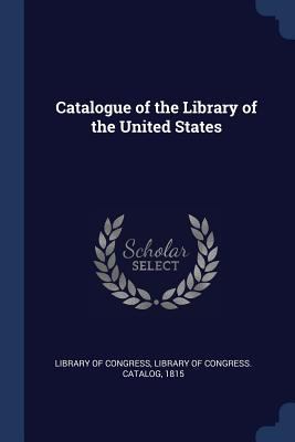 Catalogue of the Library of the United States 1376423057 Book Cover