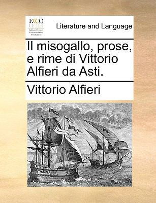 Il Misogallo, Prose, E Rime Di Vittorio Alfieri... [Italian] 1170027482 Book Cover