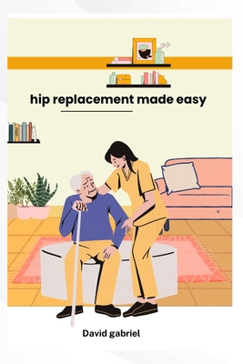 Hip replacement made simple: A step-by step Gui... B0FZ3RTFXP Book Cover