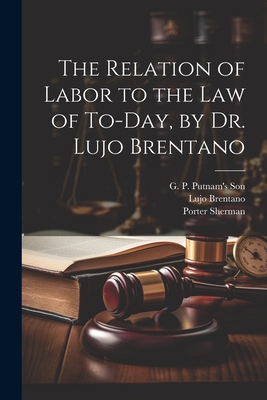 The Relation of Labor to the Law of To-day, by ... 1021896349 Book Cover