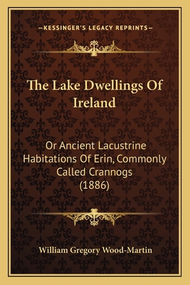 The Lake Dwellings Of Ireland: Or Ancient Lacus... 1164194844 Book Cover