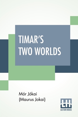 Timar's Two Worlds: Maurus Jokai. Translation O... 9389509939 Book Cover
