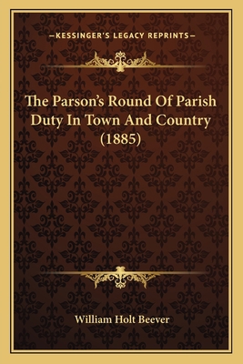 The Parson's Round Of Parish Duty In Town And C... 1165099152 Book Cover