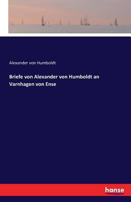 Briefe von Alexander von Humboldt an Varnhagen ... [German] 3742860992 Book Cover