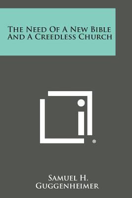 The Need of a New Bible and a Creedless Church 1494103095 Book Cover